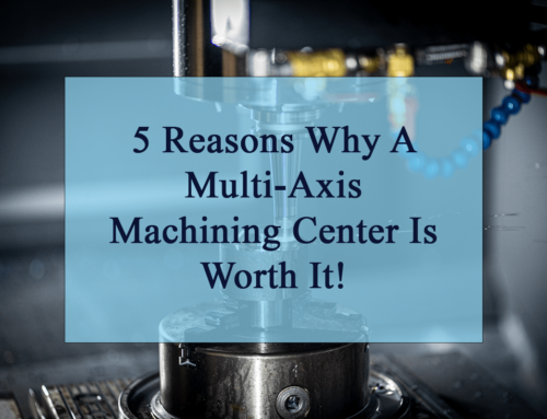 5 Reasons Why Investing In A Multi-Axis Machine Is Worth It